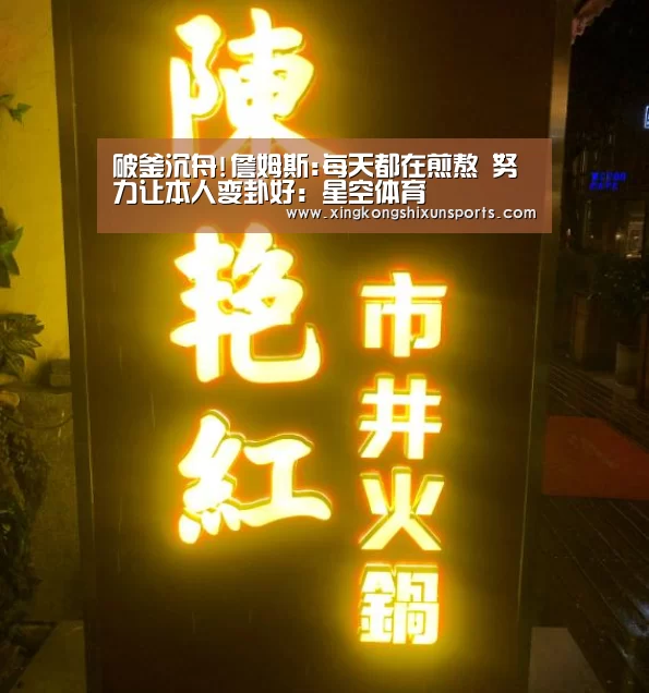 破釜沉舟!詹姆斯:每天都在煎熬 努力让本人变卦好:星空体育(图2) 星空体育