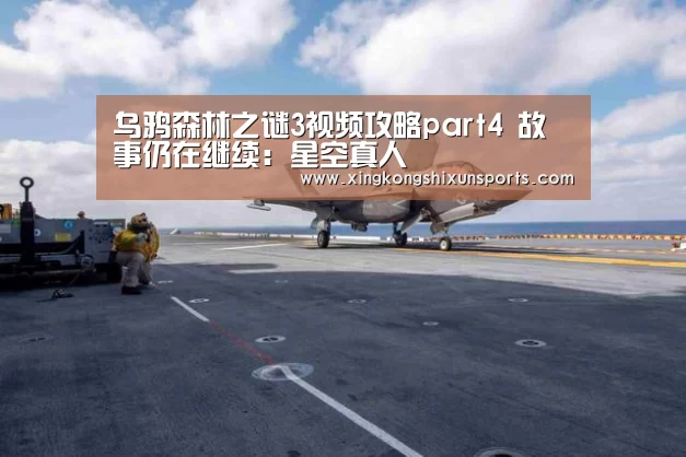 乌鸦森林之谜3视频攻略part4 故事仍在继续:星空真人(图1) 星空真人